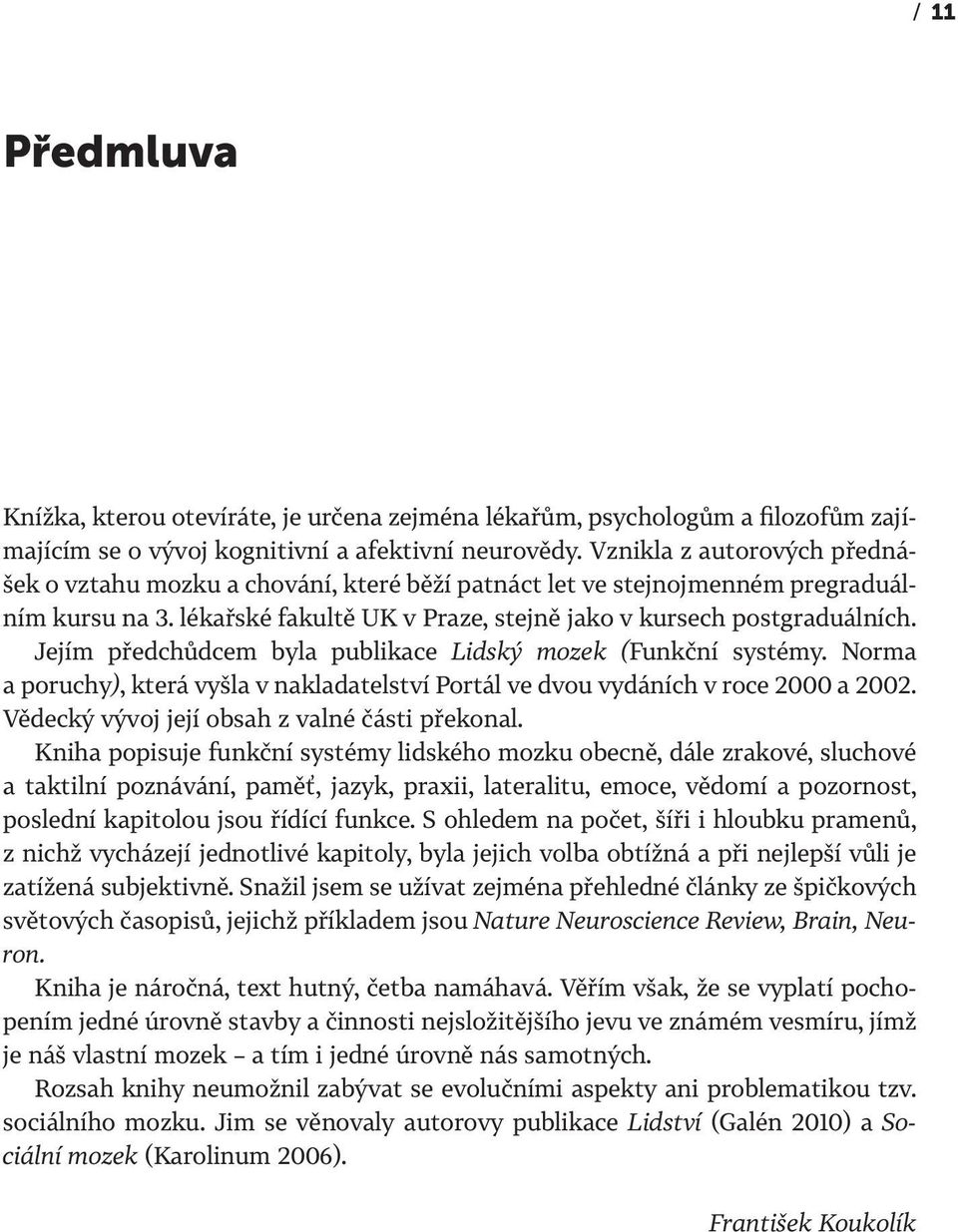 Jejím předchůdcem byla publikace Lidský mozek (Funkční systémy. Norma a poruchy), která vyšla v nakladatelství Portál ve dvou vydáních v roce 2000 a 2002.