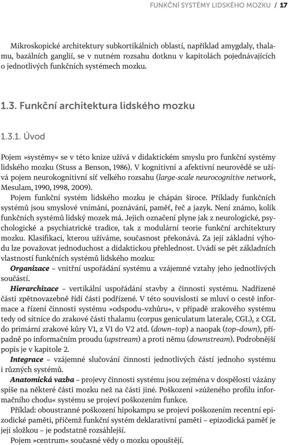 V kognitivní a afektivní neurovědě se užívá pojem neurokognitivní síť velkého rozsahu (large-scale neurocognitive network, Mesulam, 1990, 1998, 2009).