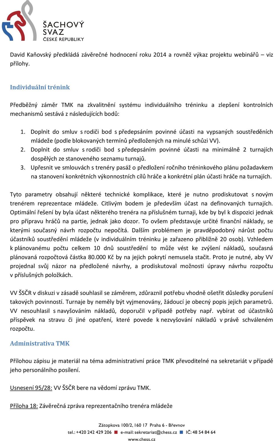 Doplnit do smluv s rodiči bod s předepsáním povinné účasti na vypsaných soustředěních mládeže (podle blokovaných termínů předložených na minulé schůzi VV). 2.