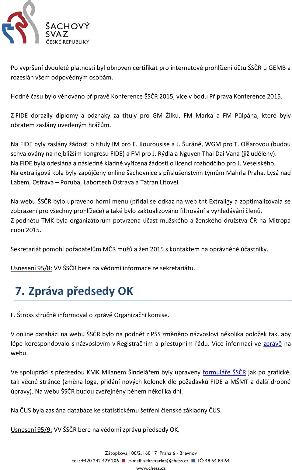 Z FIDE dorazily diplomy a odznaky za tituly pro GM Žilku, FM Marka a FM Půlpána, které byly obratem zaslány uvedeným hráčům. Na FIDE byly zaslány žádosti o tituly IM pro E. Kourousise a J.