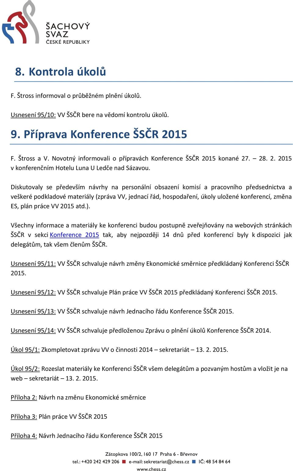 Diskutovaly se především návrhy na personální obsazení komisí a pracovního předsednictva a veškeré podkladové materiály (zpráva VV, jednací řád, hospodaření, úkoly uložené konferencí, změna ES, plán