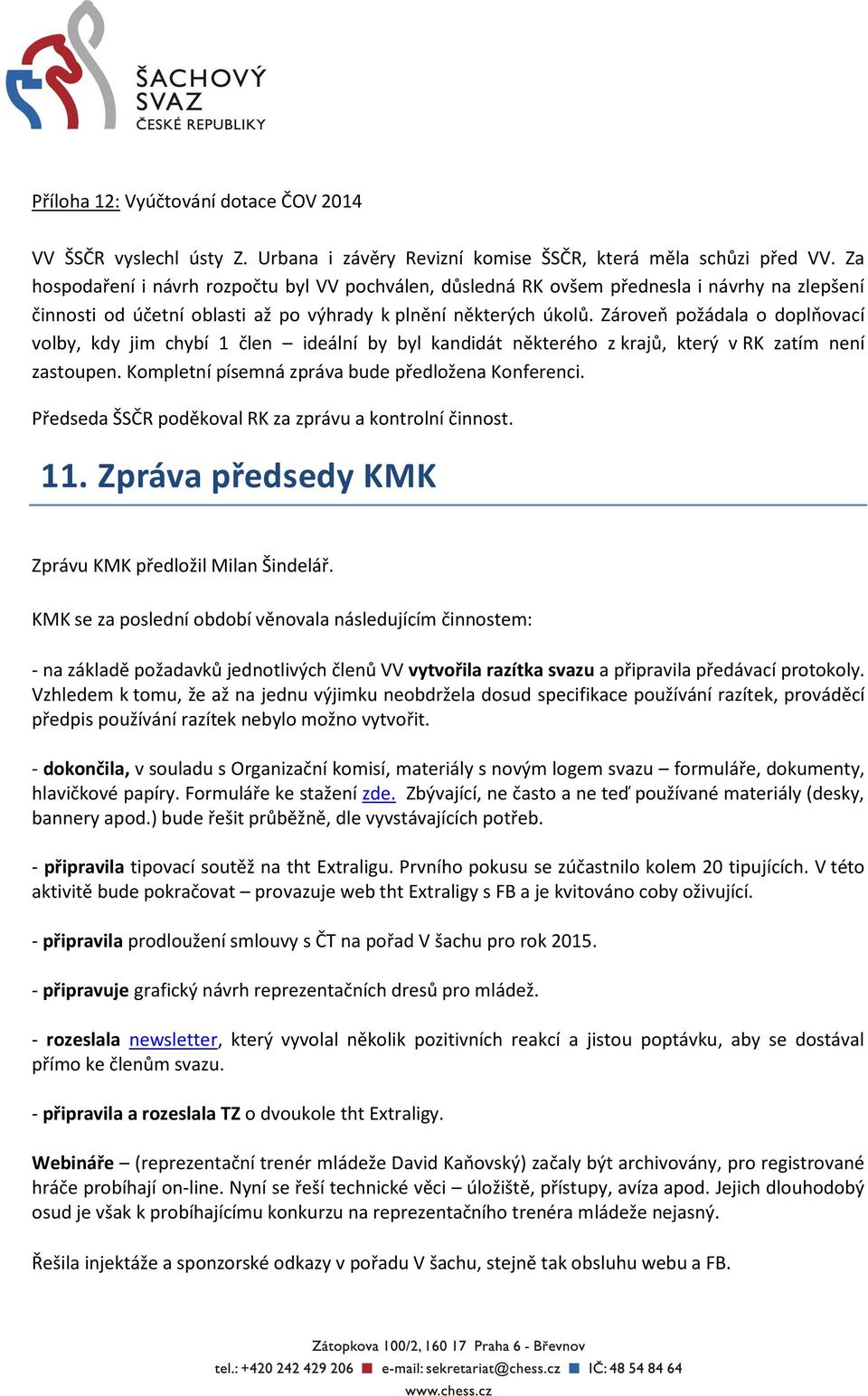 Zároveň požádala o doplňovací volby, kdy jim chybí 1 člen ideální by byl kandidát některého z krajů, který v RK zatím není zastoupen. Kompletní písemná zpráva bude předložena Konferenci.