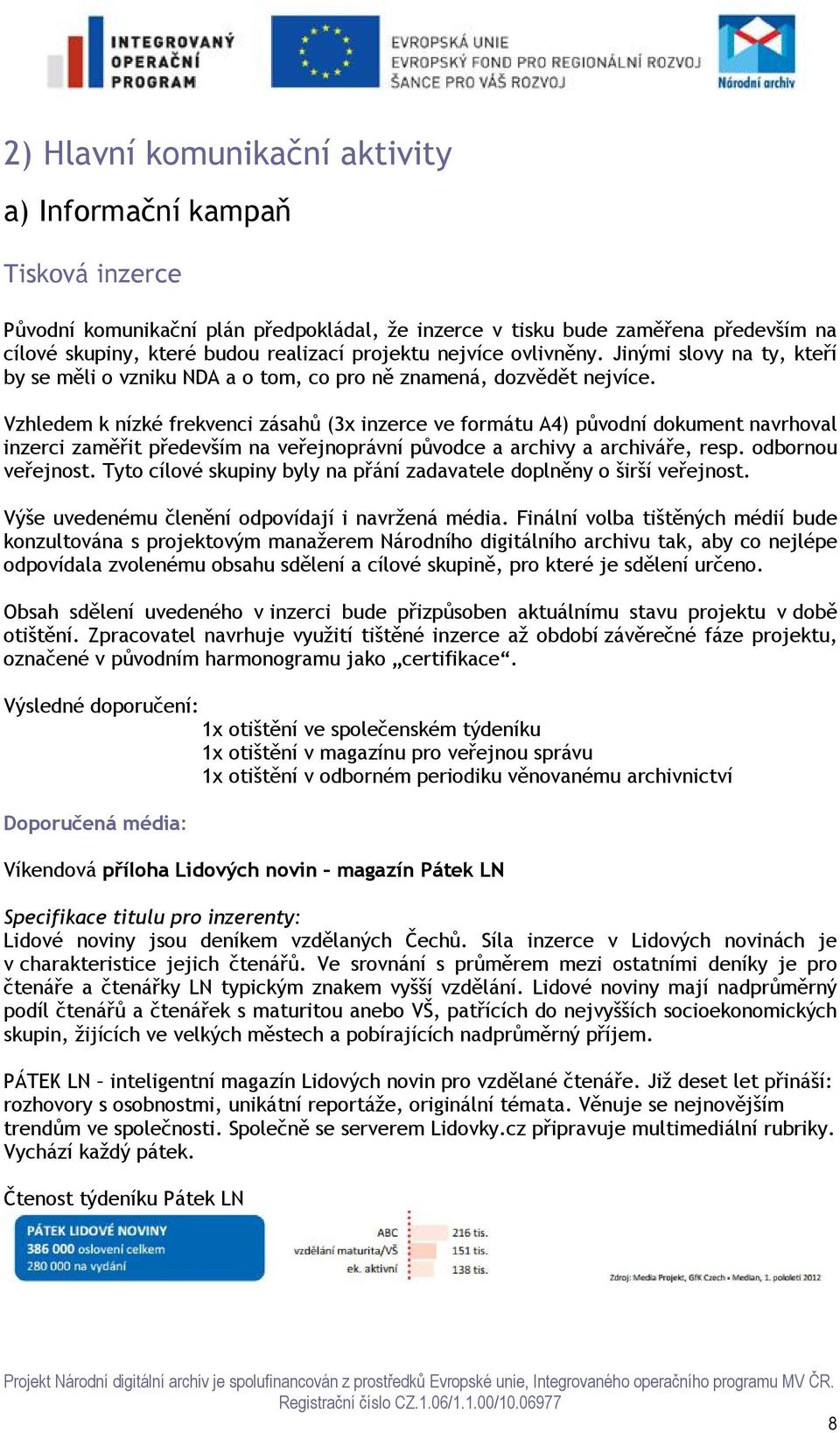 Vzhledem k nízké frekvenci zásahů (3x inzerce ve formátu A4) původní dokument navrhoval inzerci zaměřit především na veřejnoprávní původce a archivy a archiváře, resp. odbornou veřejnost.