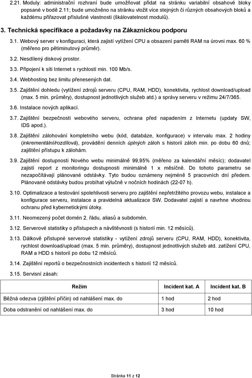 Technická specifikace a požadavky na Zákaznickou podporu 3.1. Webový server v konfiguraci, která zajistí vytížení CPU a obsazení paměti RAM na úrovni max. 60 % (měřeno pro pětiminutový průměr). 3.2.