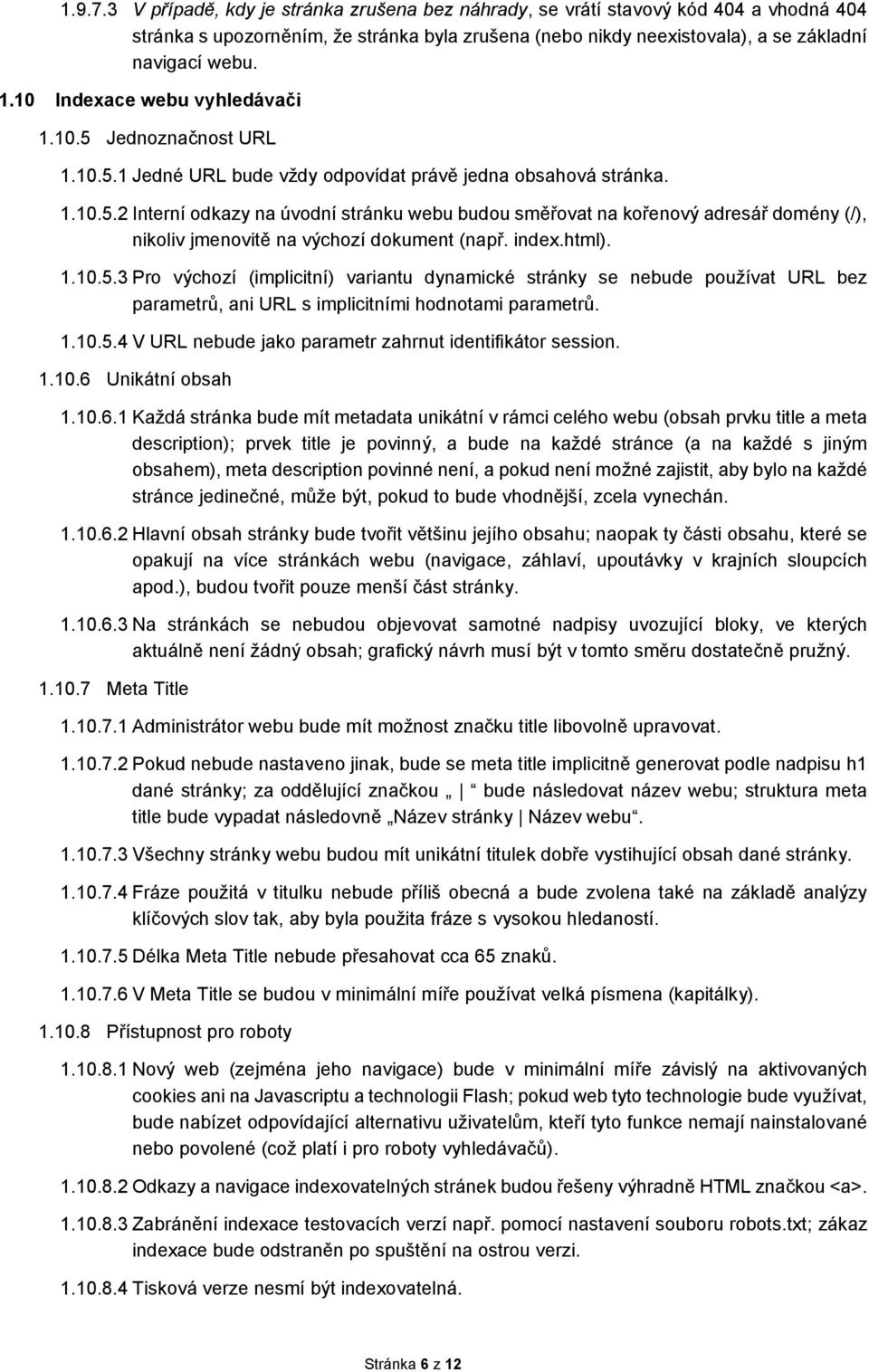 index.html). 1.10.5.3 Pro výchozí (implicitní) variantu dynamické stránky se nebude používat URL bez parametrů, ani URL s implicitními hodnotami parametrů. 1.10.5.4 V URL nebude jako parametr zahrnut identifikátor session.