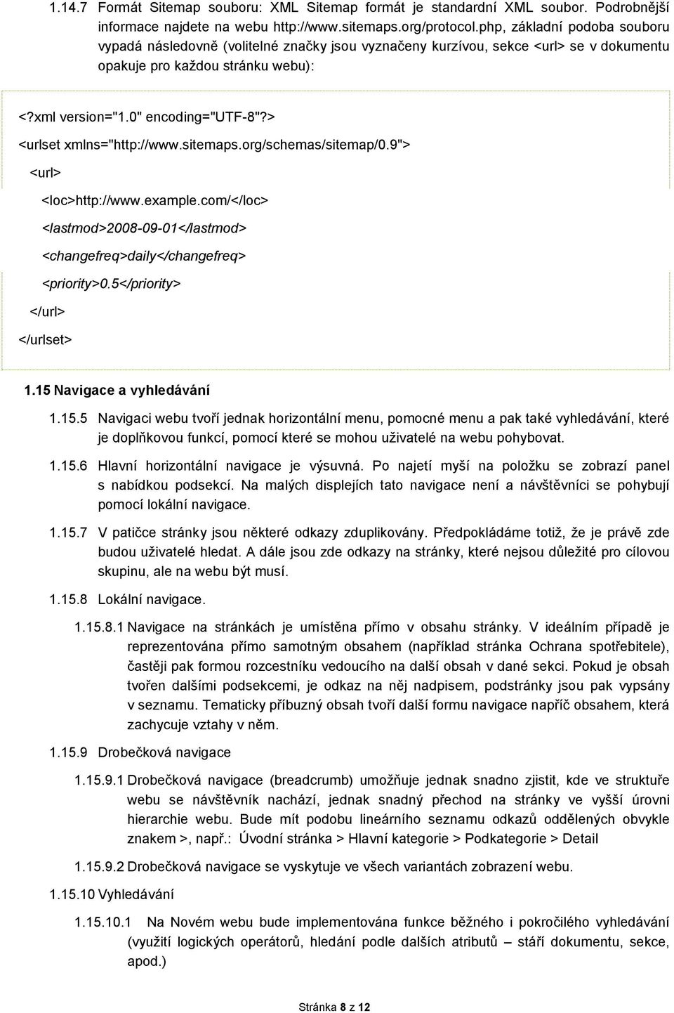 > <urlset xmlns="http://www.sitemaps.org/schemas/sitemap/0.9"> <url> <loc>http://www.example.com/</loc> <lastmod>2008-09-01</lastmod> <changefreq>daily</changefreq> <priority>0.