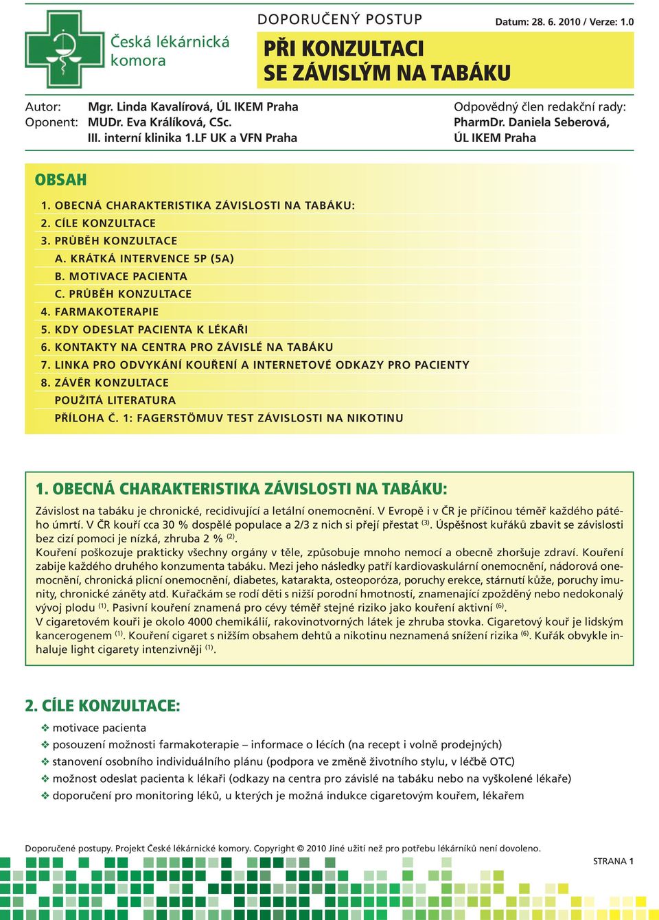 PRŮBĚH KONZULTACE A. KRÁTKÁ INTERVENCE 5P (5A) B. MOTIVACE PACIENTA C. PRŮBĚH KONZULTACE 4. FARMAKOTERAPIE 5. KDY ODESLAT PACIENTA K LÉKAŘI 6. KONTAKTY NA CENTRA PRO ZÁVISLÉ NA TABÁKU 7.