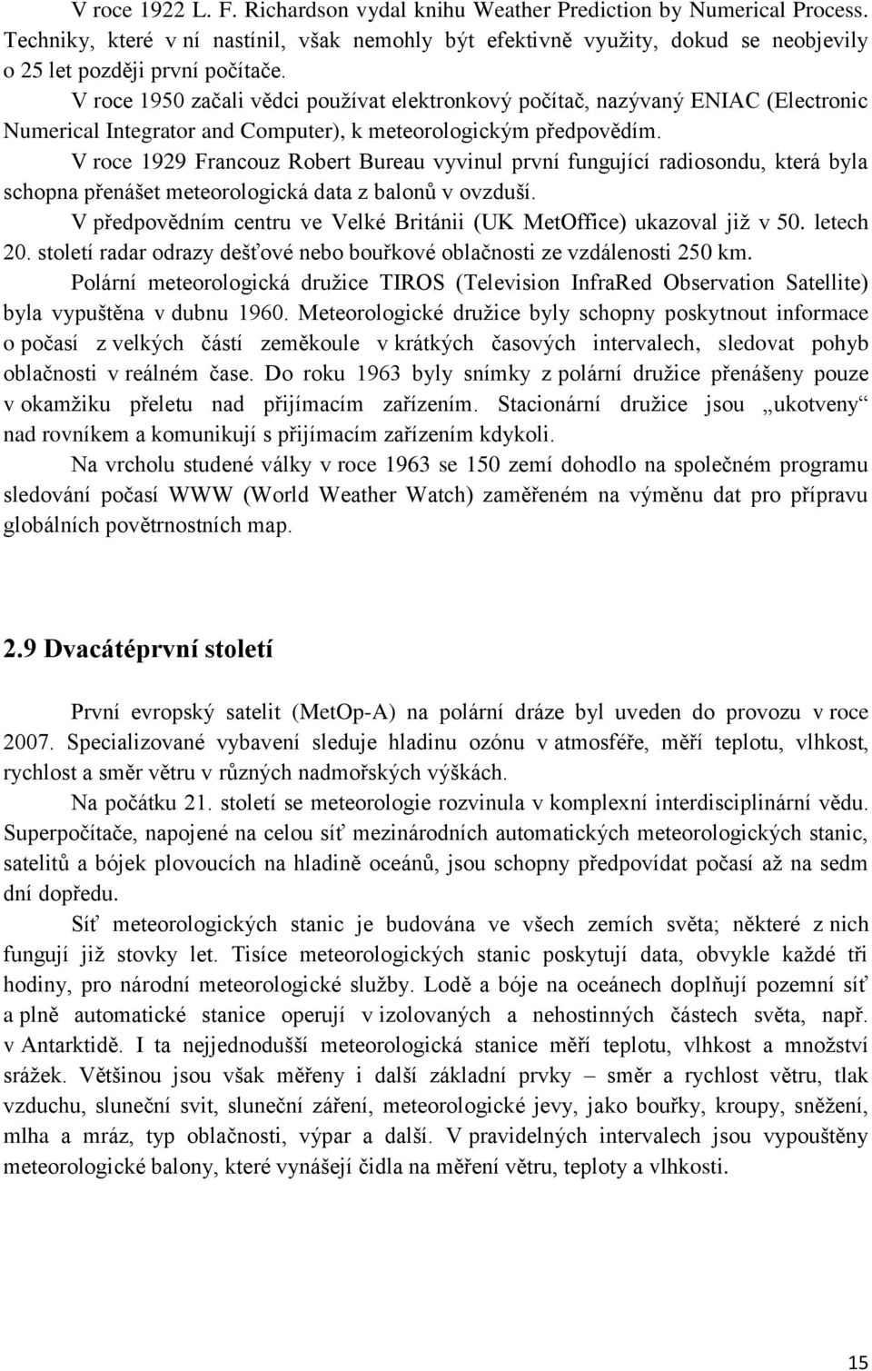 V roce 1950 začali vědci používat elektronkový počítač, nazývaný ENIAC (Electronic Numerical Integrator and Computer), k meteorologickým předpovědím.