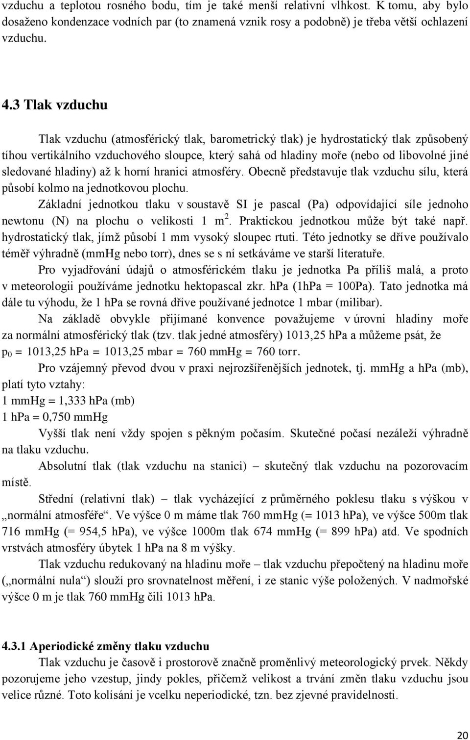 hladiny) až k horní hranici atmosféry. Obecně představuje tlak vzduchu sílu, která působí kolmo na jednotkovou plochu.