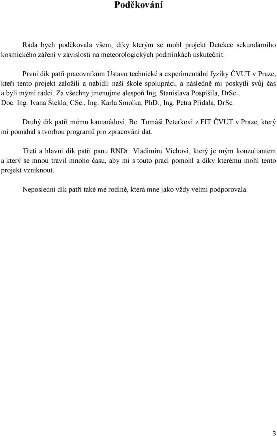 Za všechny jmenujme alespoň Ing. Stanislava Pospíšila, DrSc., Doc. Ing. Ivana Štekla, CSc., Ing. Karla Smolka, PhD., Ing. Petra Přidala, DrSc. Druhý dík patří mému kamarádovi, Bc.
