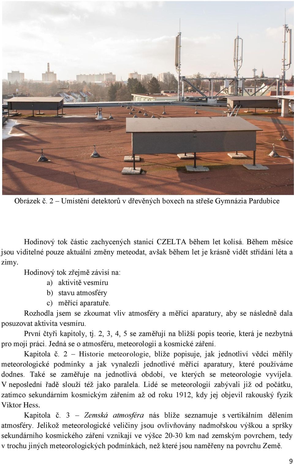 Hodinový tok zřejmě závisí na: a) aktivitě vesmíru b) stavu atmosféry c) měřící aparatuře. Rozhodla jsem se zkoumat vliv atmosféry a měřící aparatury, aby se následně dala posuzovat aktivita vesmíru.