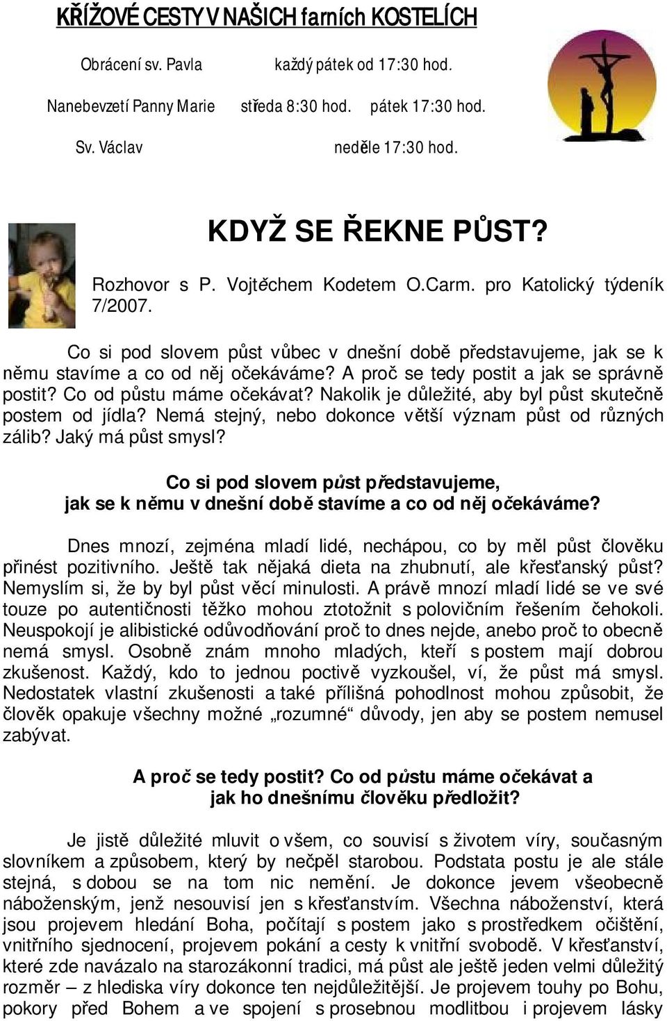 A proč se tedy postit a jak se správně postit? Co od půstu máme očekávat? Nakolik je důležité, aby byl půst skutečně postem od jídla? Nemá stejný, nebo dokonce větší význam půst od různých zálib?