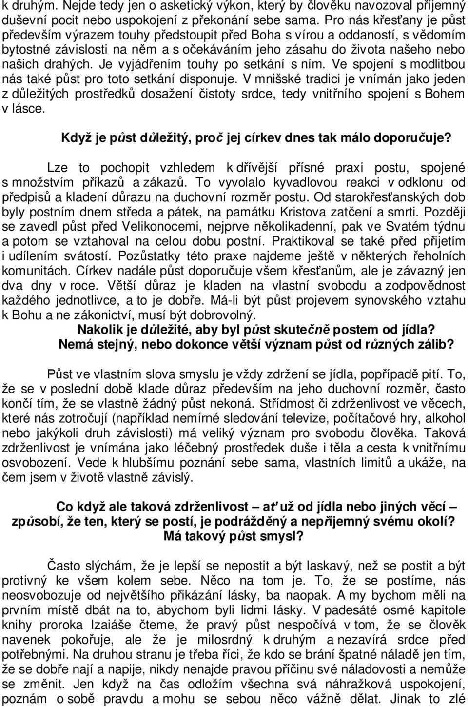 Je vyjádřením touhy po setkání s ním. Ve spojení s modlitbou nás také půst pro toto setkání disponuje.