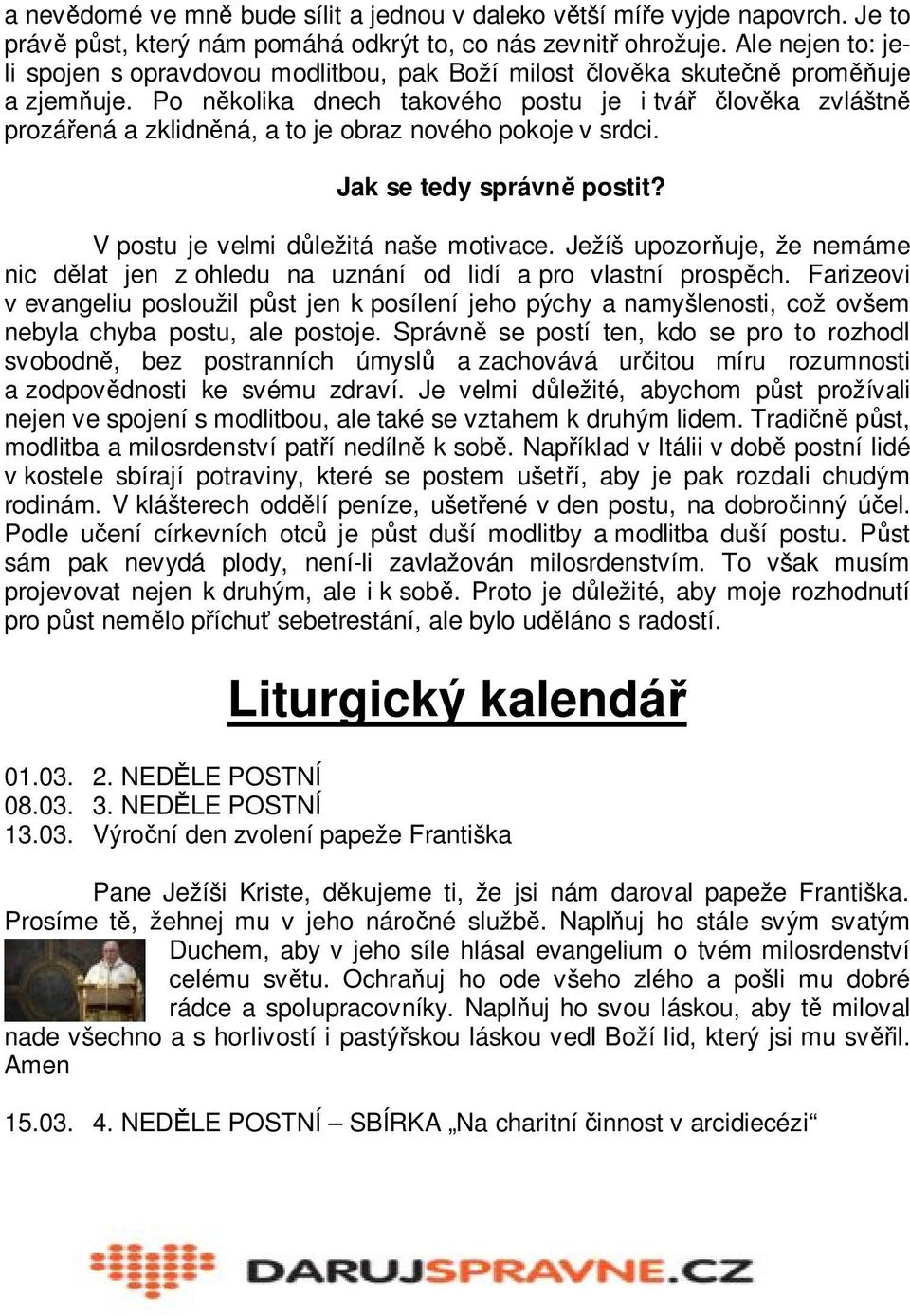 Po několika dnech takového postu je i tvář člověka zvláštně prozářená a zklidněná, a to je obraz nového pokoje v srdci. Jak se tedy správně postit? V postu je velmi důležitá naše motivace.