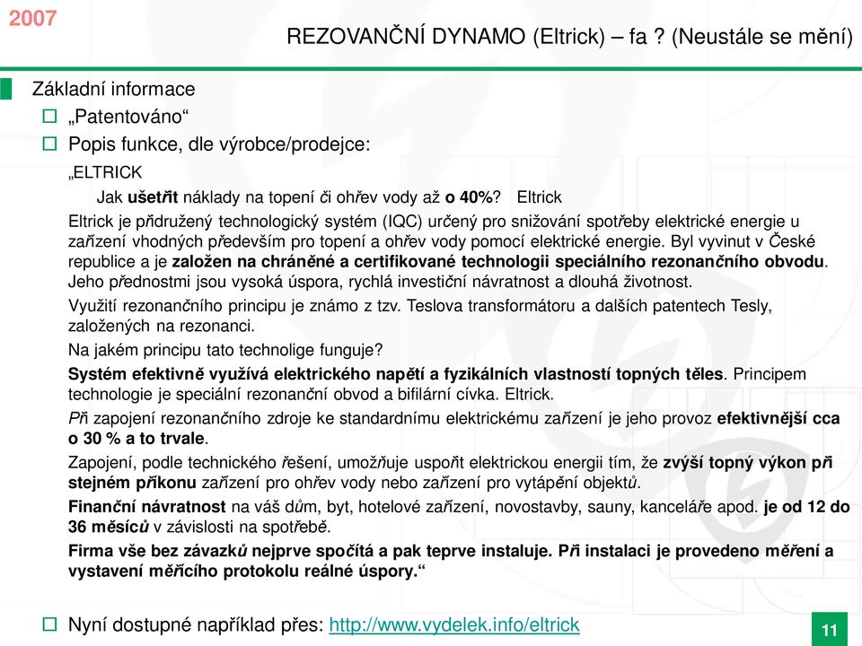 Byl vyvint v eské repblice a je založen na chrán né a certifikované technologii speciálního rezonan ního obvod. Jeho p ednostmi jso vysoká úspora, rychlá investi ní návratnost a dlohá životnost.