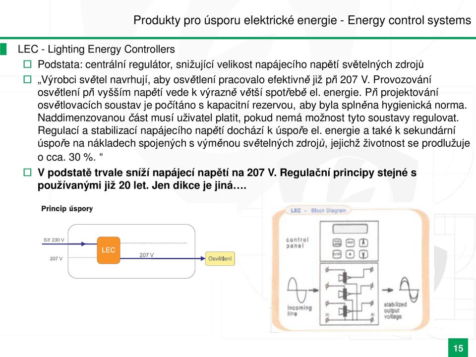 P i projektování osv tlovacích sostav je po ítáno s kapacitní rezervo, aby byla spln na hygienická norma. Naddimenzovano ást msí živatel platit, pokd nemá možnost tyto sostavy reglovat.