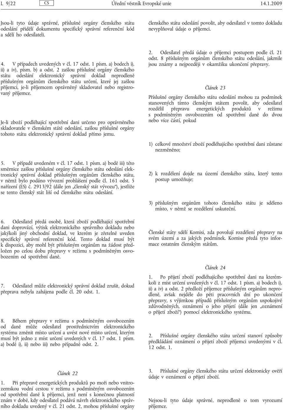 2 zašlou příslušné orgány členského státu odeslání elektronický správní doklad neprodleně příslušným orgánům členského státu určení, které jej zašlou příjemci, je-li příjemcem oprávněný skladovatel