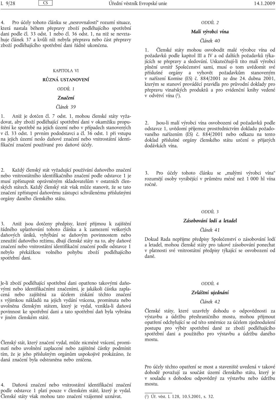 Aniž je dotčen čl. 7 odst. 1, mohou členské státy vyžadovat, aby zboží podléhající spotřební dani v okamžiku propuštění ke spotřebě na jejich území nebo v případech stanovených v čl. 33 odst.