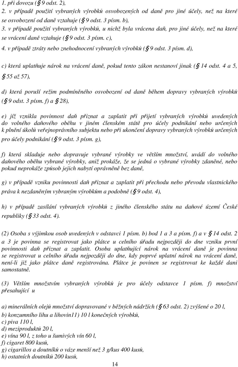 v případě ztráty nebo znehodnocení vybraných výrobků ( 9 odst. 3 písm. d), c) která uplatňuje nárok na vrácení daně, pokud tento zákon nestanoví jinak ( 14 odst.