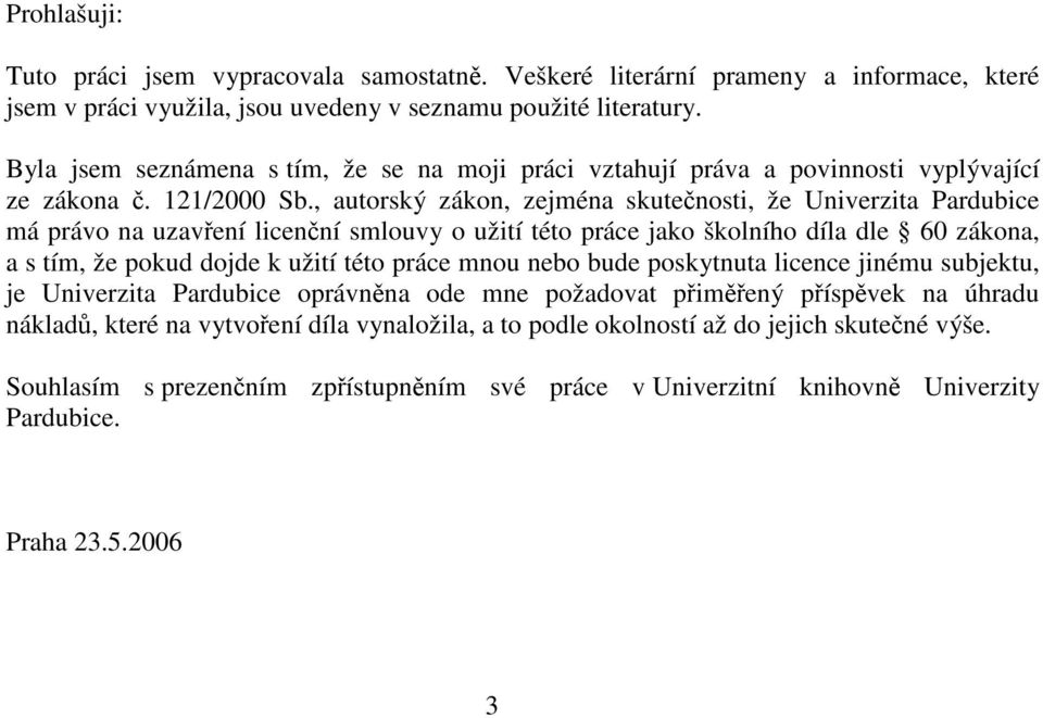 , autorský zákon, zejména skutečnosti, že Univerzita Pardubice má právo na uzavření licenční smlouvy o užití této práce jako školního díla dle 60 zákona, a s tím, že pokud dojde k užití této práce