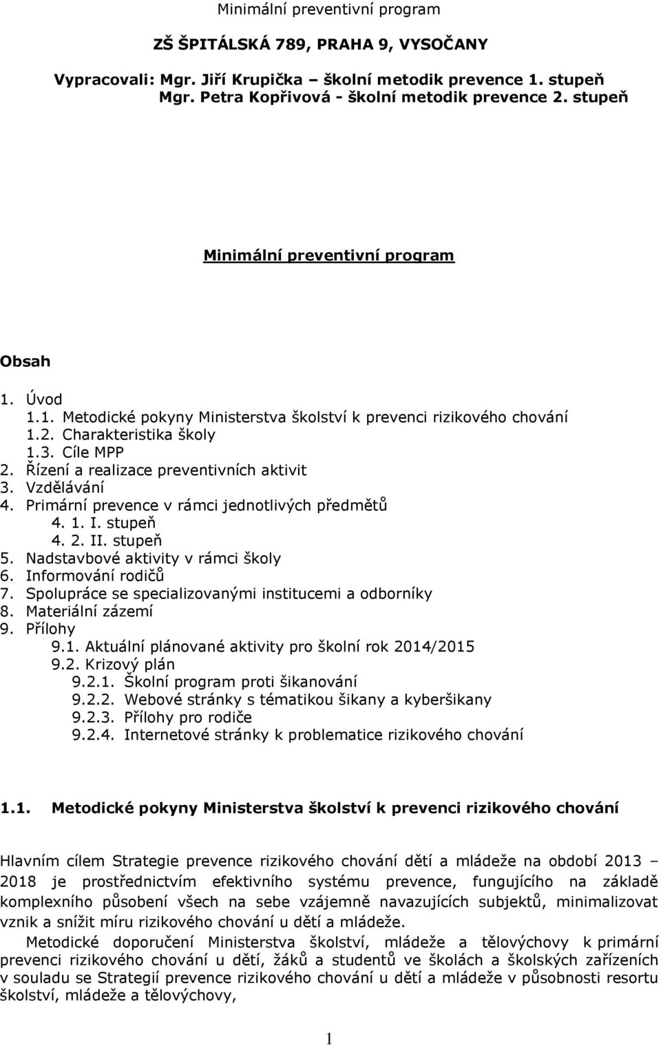 Řízení a realizace preventivních aktivit 3. Vzdělávání 4. Primární prevence v rámci jednotlivých předmětů 4. 1. I. stupeň 4. 2. II. stupeň 5. Nadstavbové aktivity v rámci školy 6.