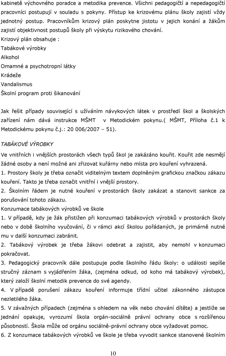 Krizový plán obsahuje : Tabákové výrobky Alkohol Omamné a psychotropní látky Krádeže Vandalismus Školní program proti šikanování Jak řešit případy související s užíváním návykových látek v prostředí