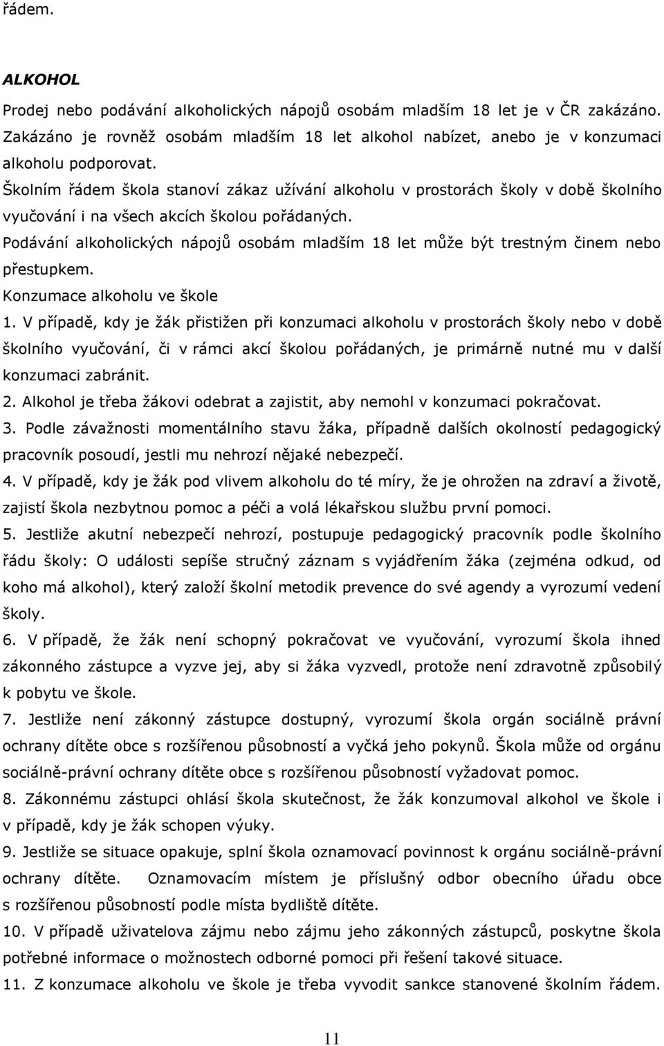 Podávání alkoholických nápojů osobám mladším 18 let může být trestným činem nebo přestupkem. Konzumace alkoholu ve škole 1.