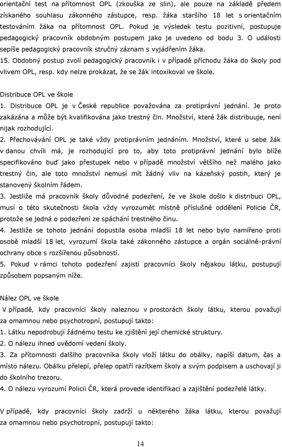 Obdobný postup zvolí pedagogický pracovník i v případě příchodu žáka do školy pod vlivem OPL, resp. kdy nelze prokázat, že se žák intoxikoval ve škole. Distribuce OPL ve škole 1.