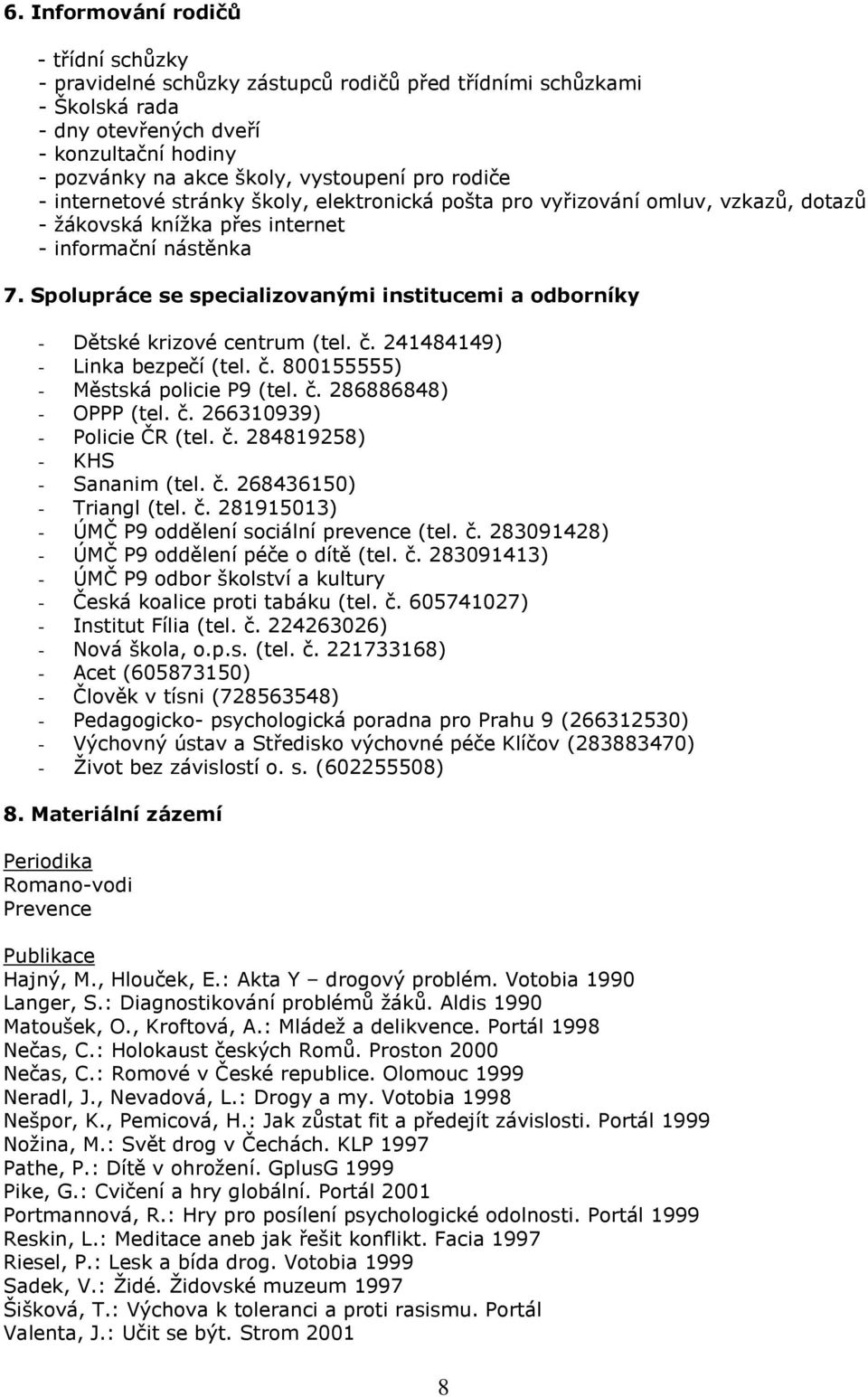 Spolupráce se specializovanými institucemi a odborníky - Dětské krizové centrum (tel. č. 241484149) - Linka bezpečí (tel. č. 800155555) - Městská policie P9 (tel. č. 286886848) - OPPP (tel. č. 266310939) - Policie ČR (tel.