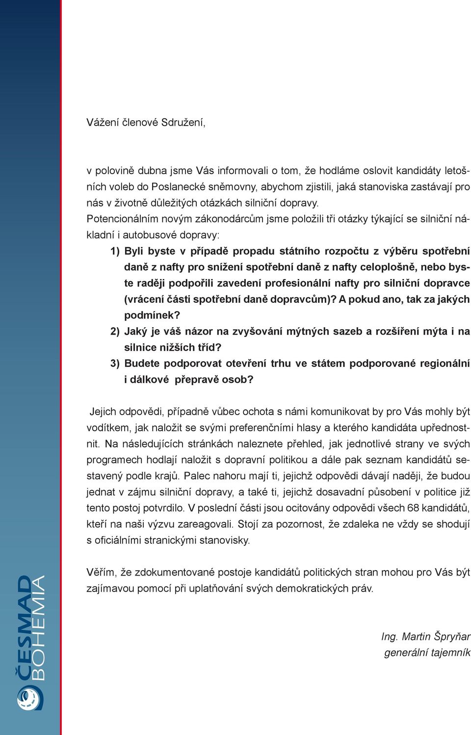 Potencionálním novým zákonodárcům jsme položili tři otázky týkající se silniční nákladní i autobusové dopravy: 1) Byli byste v případě propadu státního rozpočtu z výběru spotřební daně z nafty pro