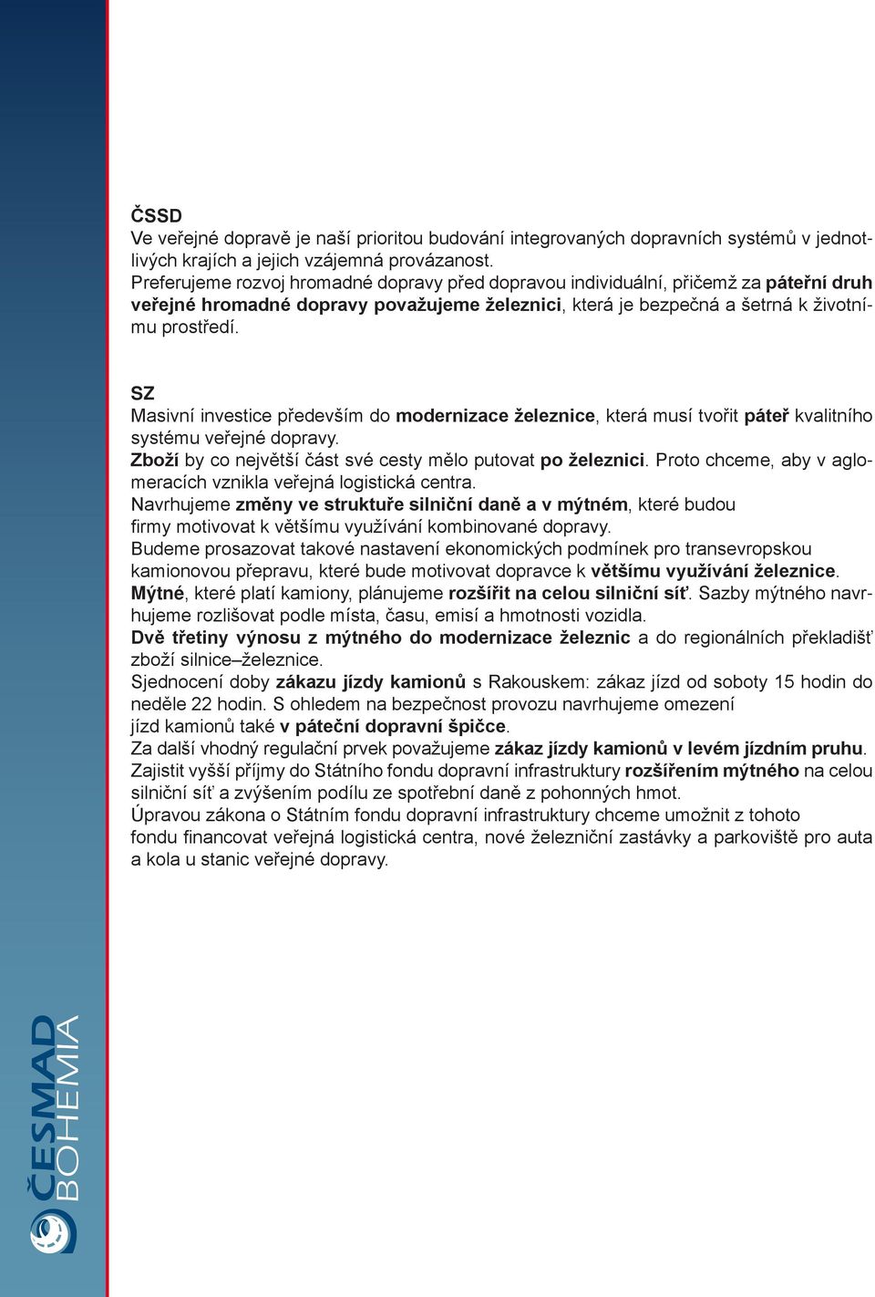 SZ Masivní investice především do modernizace železnice, která musí tvořit páteř kvalitního systému veřejné dopravy. Zboží by co největší část své cesty mělo putovat po železnici.