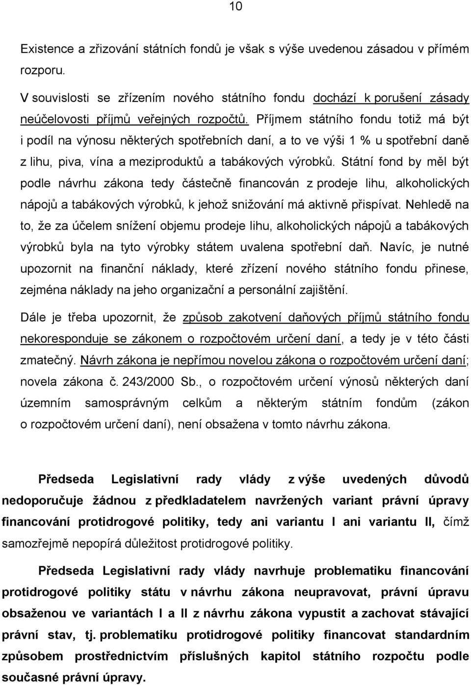 Příjmem státního fondu totiž má být i podíl na výnosu některých spotřebních daní, a to ve výši 1 % u spotřební daně z lihu, piva, vína a meziproduktů a tabákových výrobků.