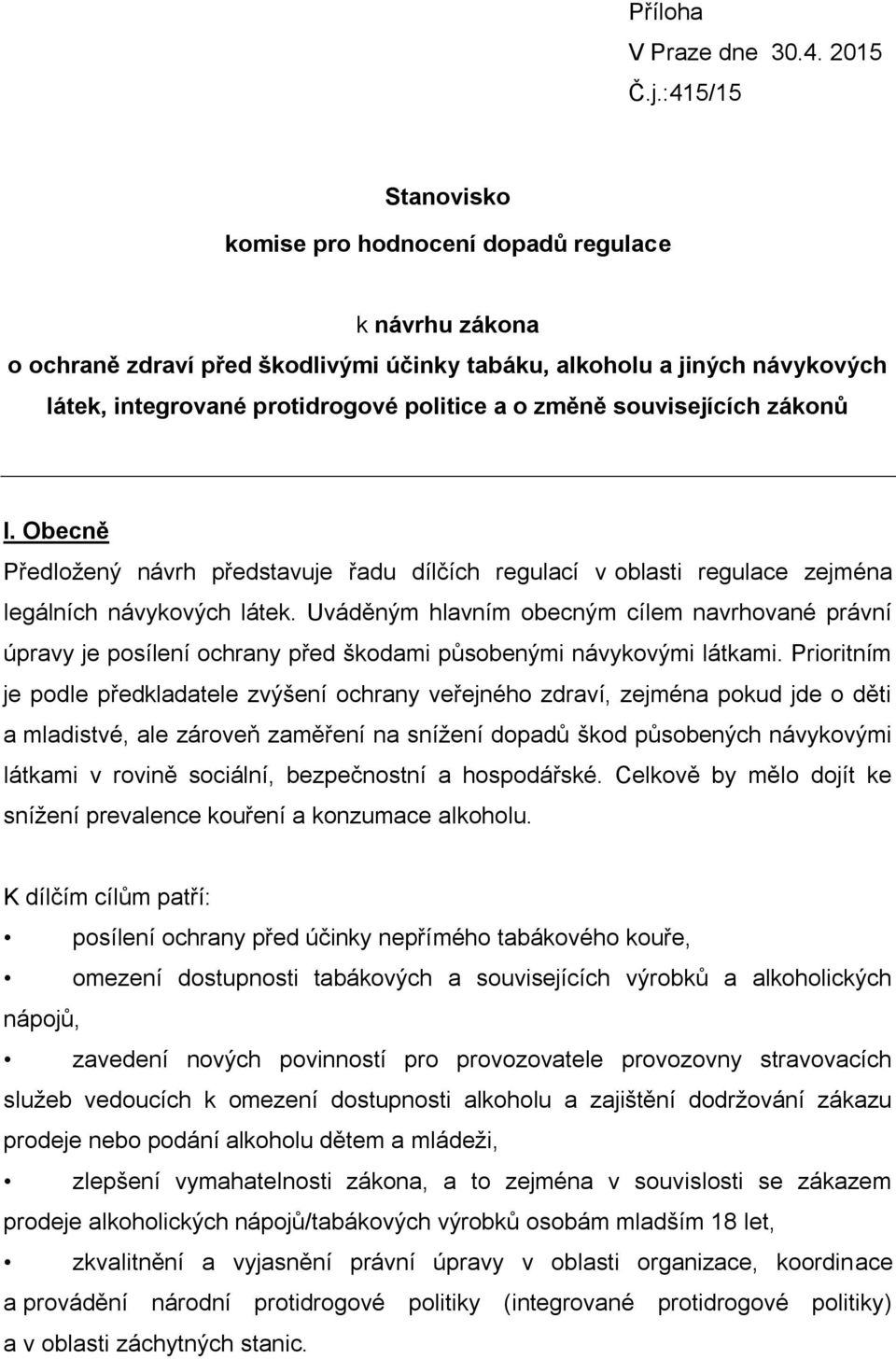 souvisejících zákonů I. Obecně Předložený návrh představuje řadu dílčích regulací v oblasti regulace zejména legálních návykových látek.