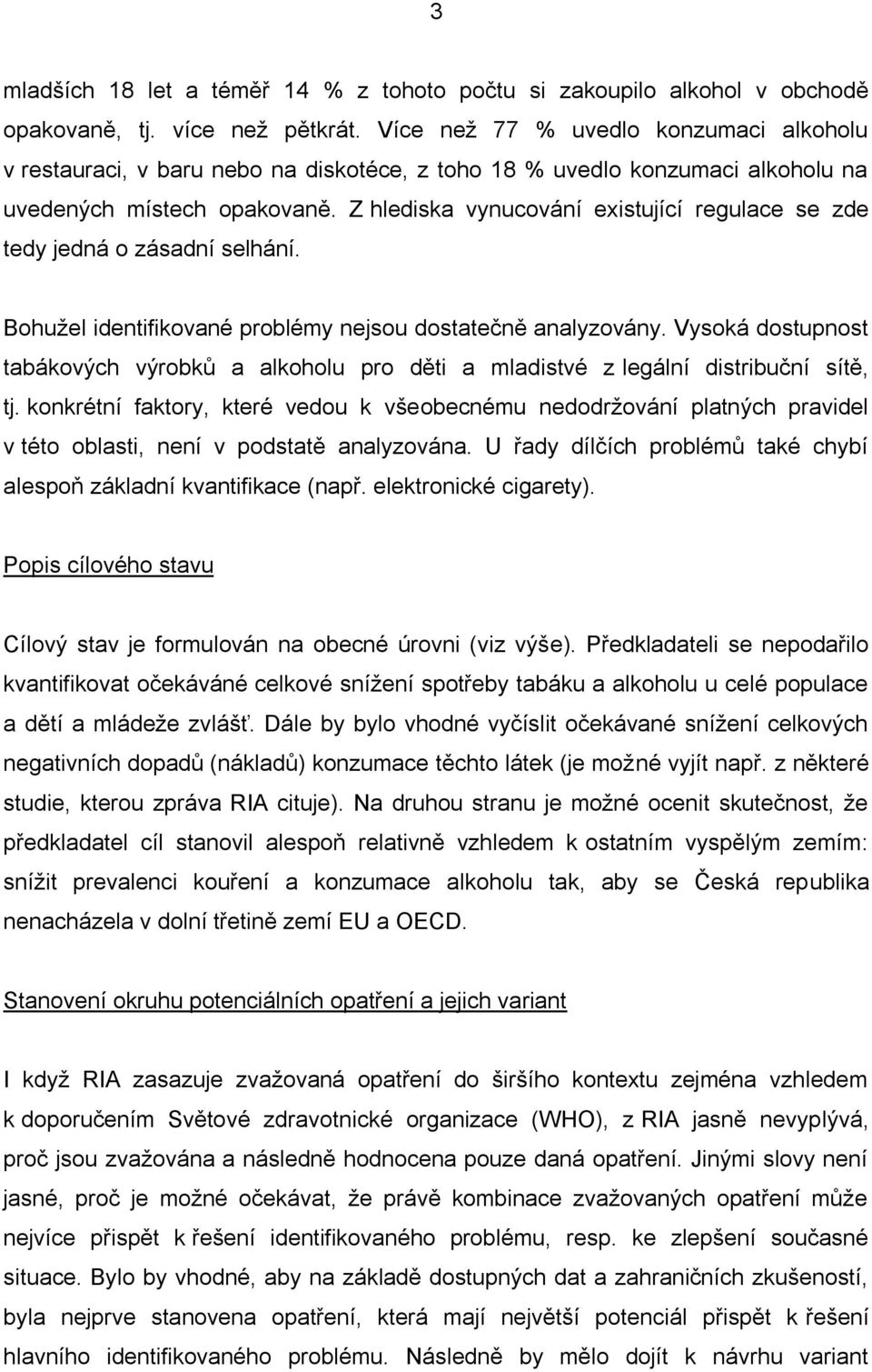 Z hlediska vynucování existující regulace se zde tedy jedná o zásadní selhání. Bohužel identifikované problémy nejsou dostatečně analyzovány.