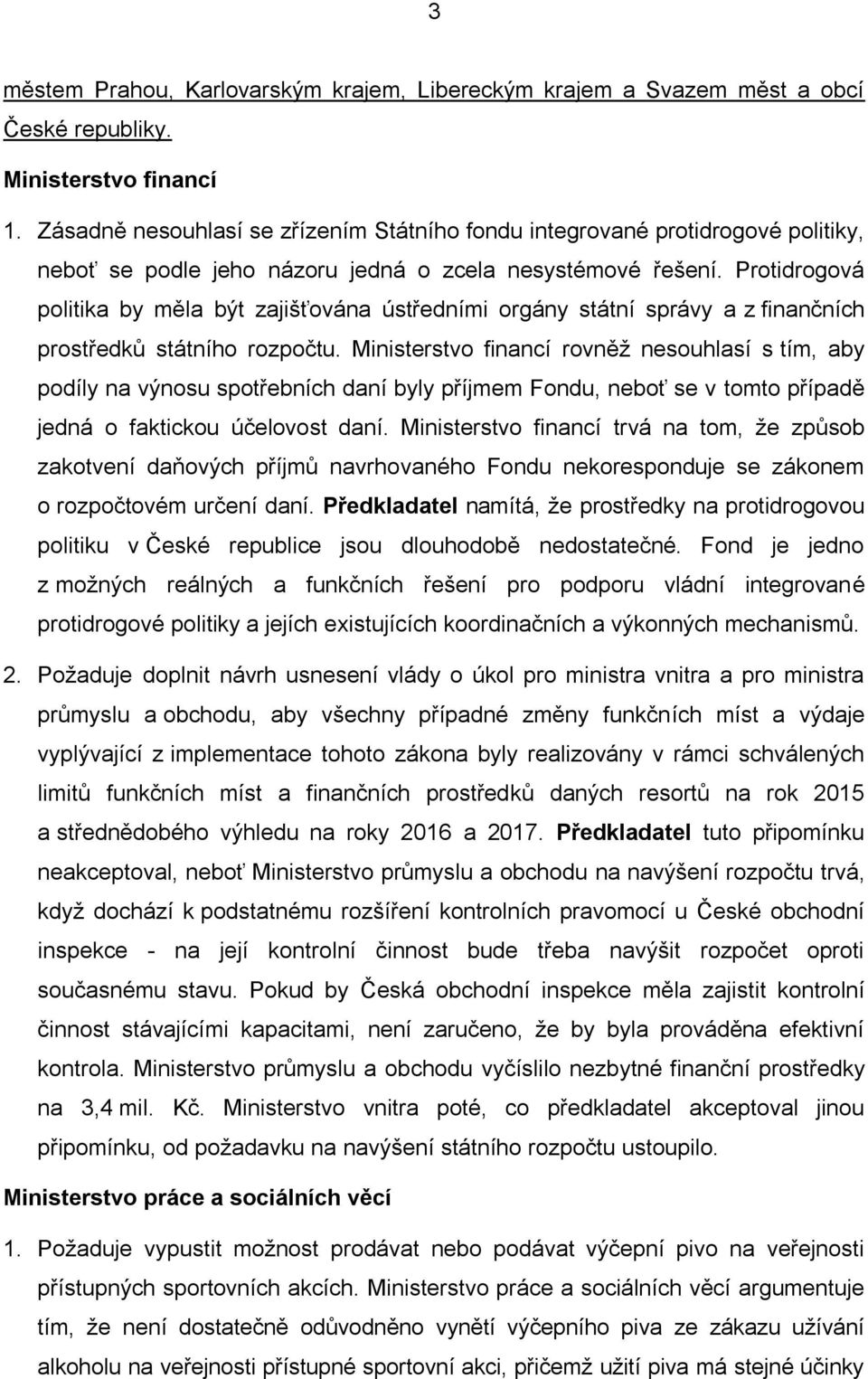 Protidrogová politika by měla být zajišťována ústředními orgány státní správy a z finančních prostředků státního rozpočtu.