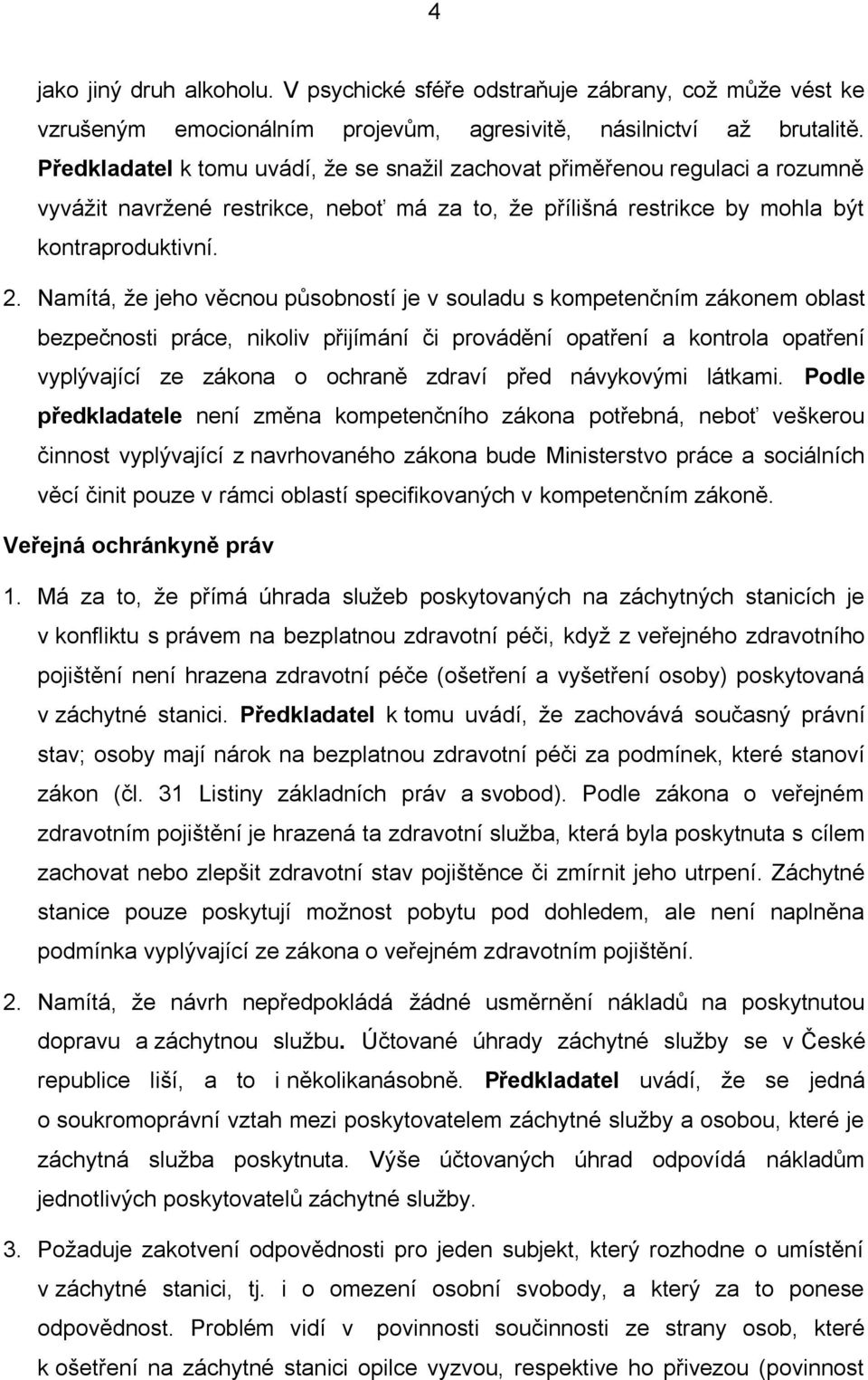 Namítá, že jeho věcnou působností je v souladu s kompetenčním zákonem oblast bezpečnosti práce, nikoliv přijímání či provádění opatření a kontrola opatření vyplývající ze zákona o ochraně zdraví před