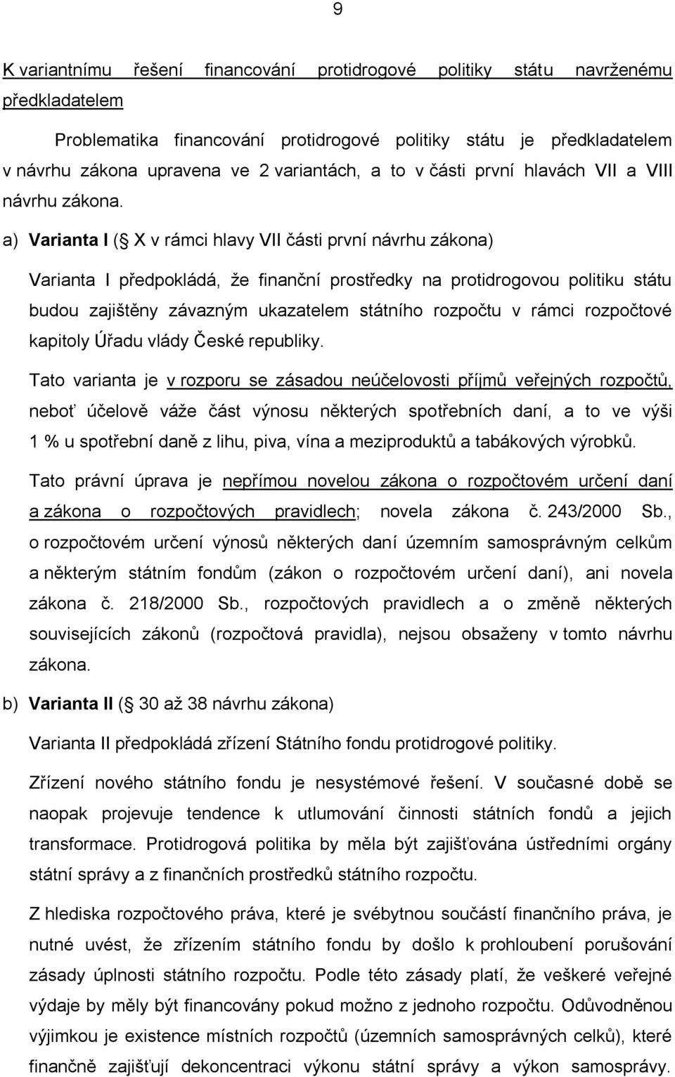 a) Varianta I ( X v rámci hlavy VII části první návrhu zákona) Varianta I předpokládá, že finanční prostředky na protidrogovou politiku státu budou zajištěny závazným ukazatelem státního rozpočtu v