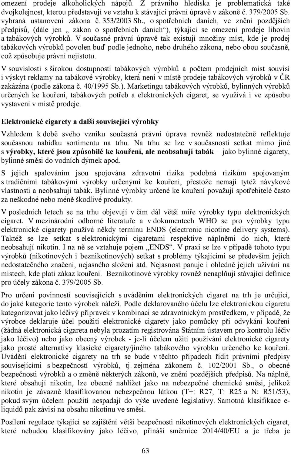 V současné právní úpravě tak existují množiny míst, kde je prodej tabákových výrobků povolen buď podle jednoho, nebo druhého zákona, nebo obou současně, což způsobuje právní nejistotu.