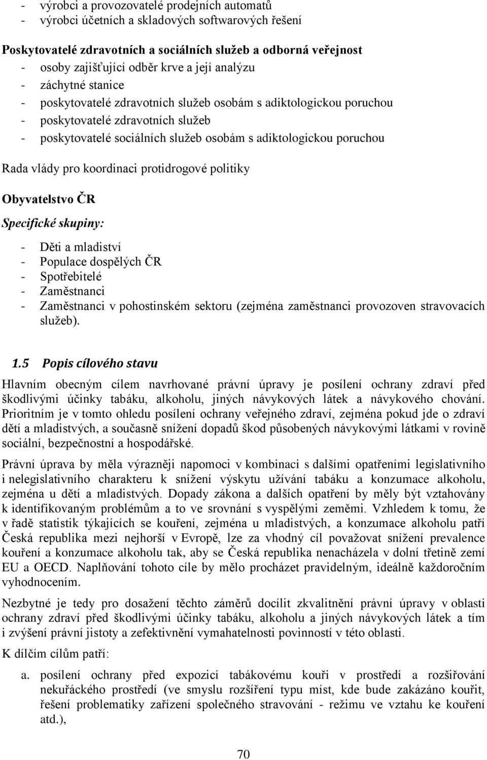 poruchou Rada vlády pro koordinaci protidrogové politiky Obyvatelstvo ČR Specifické skupiny: - Děti a mladiství - Populace dospělých ČR - Spotřebitelé - Zaměstnanci - Zaměstnanci v pohostinském