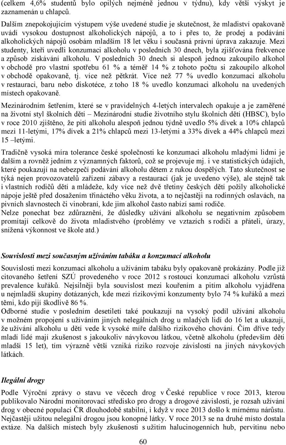 osobám mladším 18 let věku i současná právní úprava zakazuje. Mezi studenty, kteří uvedli konzumaci alkoholu v posledních 30 dnech, byla zjišťována frekvence a způsob získávání alkoholu.