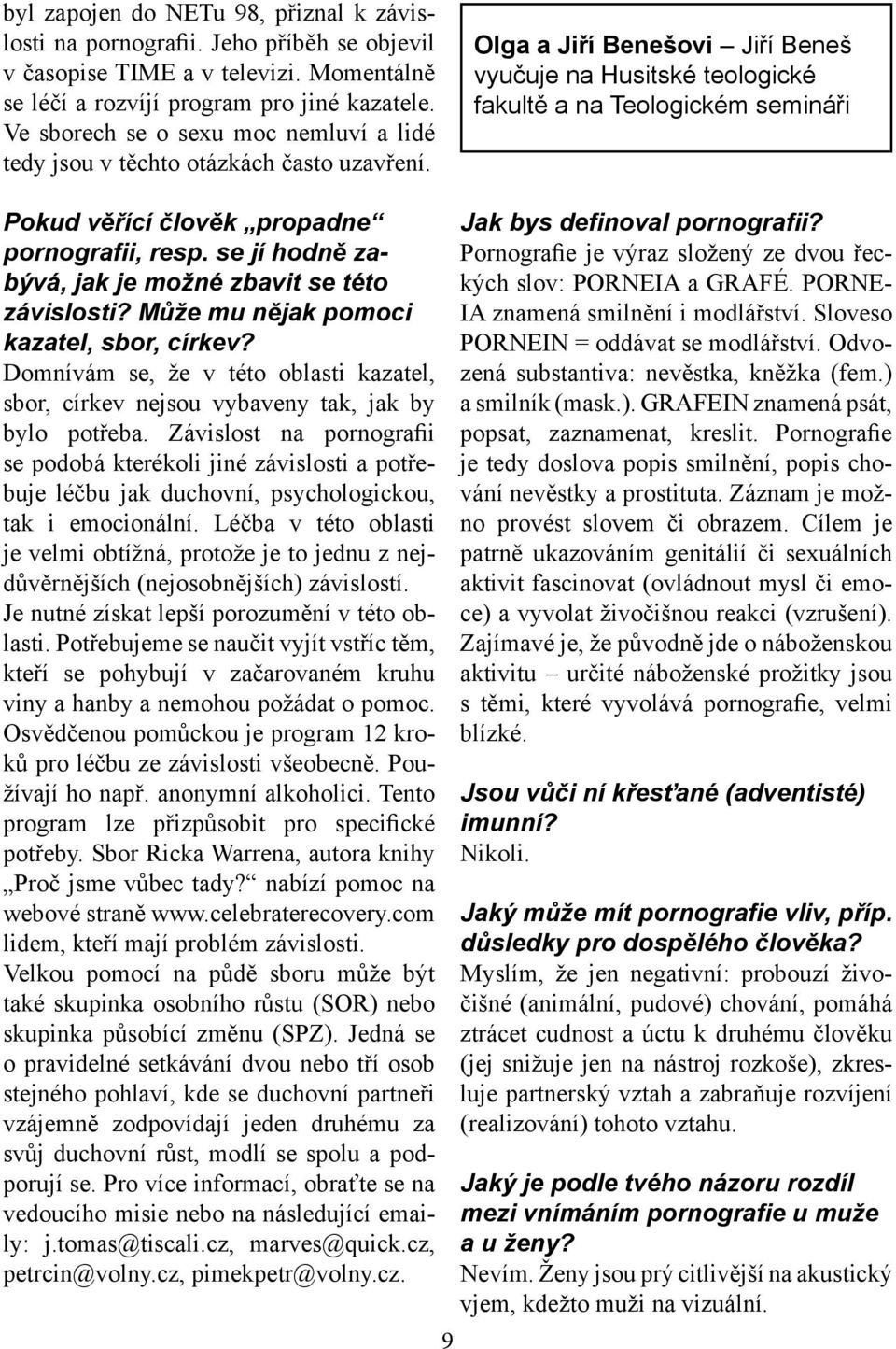 se jí hodně zabývá, jak je možné zbavit se této závislosti? Může mu nějak pomoci kazatel, sbor, církev? Domnívám se, že v této oblasti kazatel, sbor, církev nejsou vybaveny tak, jak by bylo potřeba.