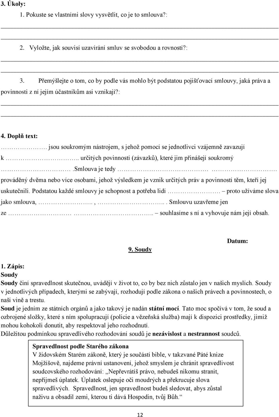 jsou soukromým nástrojem, s jehož pomocí se jednotlivci vzájemně zavazují k.. určitých povinností (závazků), které jim přinášejí soukromý.smlouva je tedy.