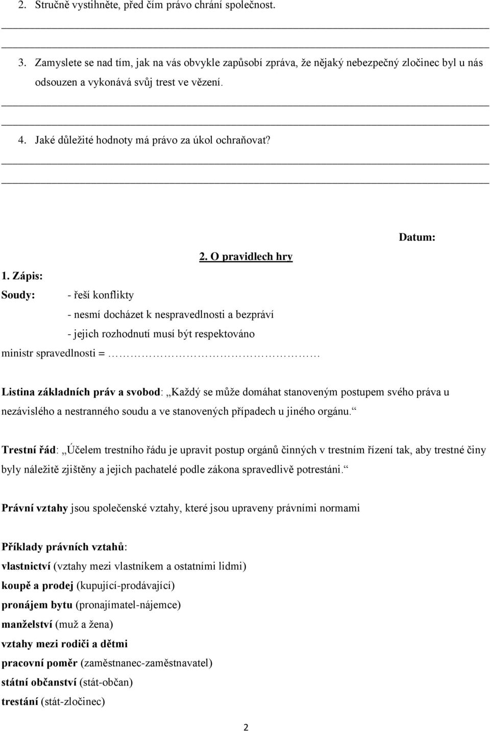 O pravidlech hry Soudy: - řeší konflikty - nesmí docházet k nespravedlnosti a bezpráví - jejich rozhodnutí musí být respektováno ministr spravedlnosti = Listina základních práv a svobod: Každý se