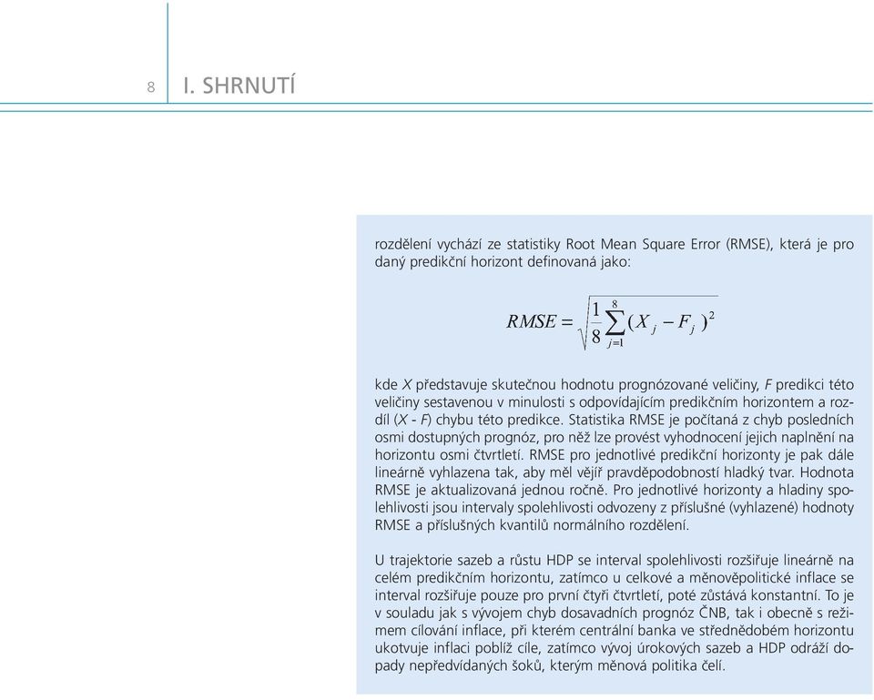 Statistika RMSE je počítaná z chyb posledních osmi dostupných prognóz, pro něž lze provést vyhodnocení jejich naplnění na horizontu osmi čtvrtletí.