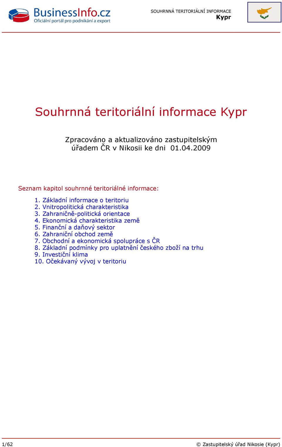 Zahraničně-politická orientace 4. Ekonomická charakteristika země 5. Finanční a daňový sektor 6. Zahraniční obchod země 7.