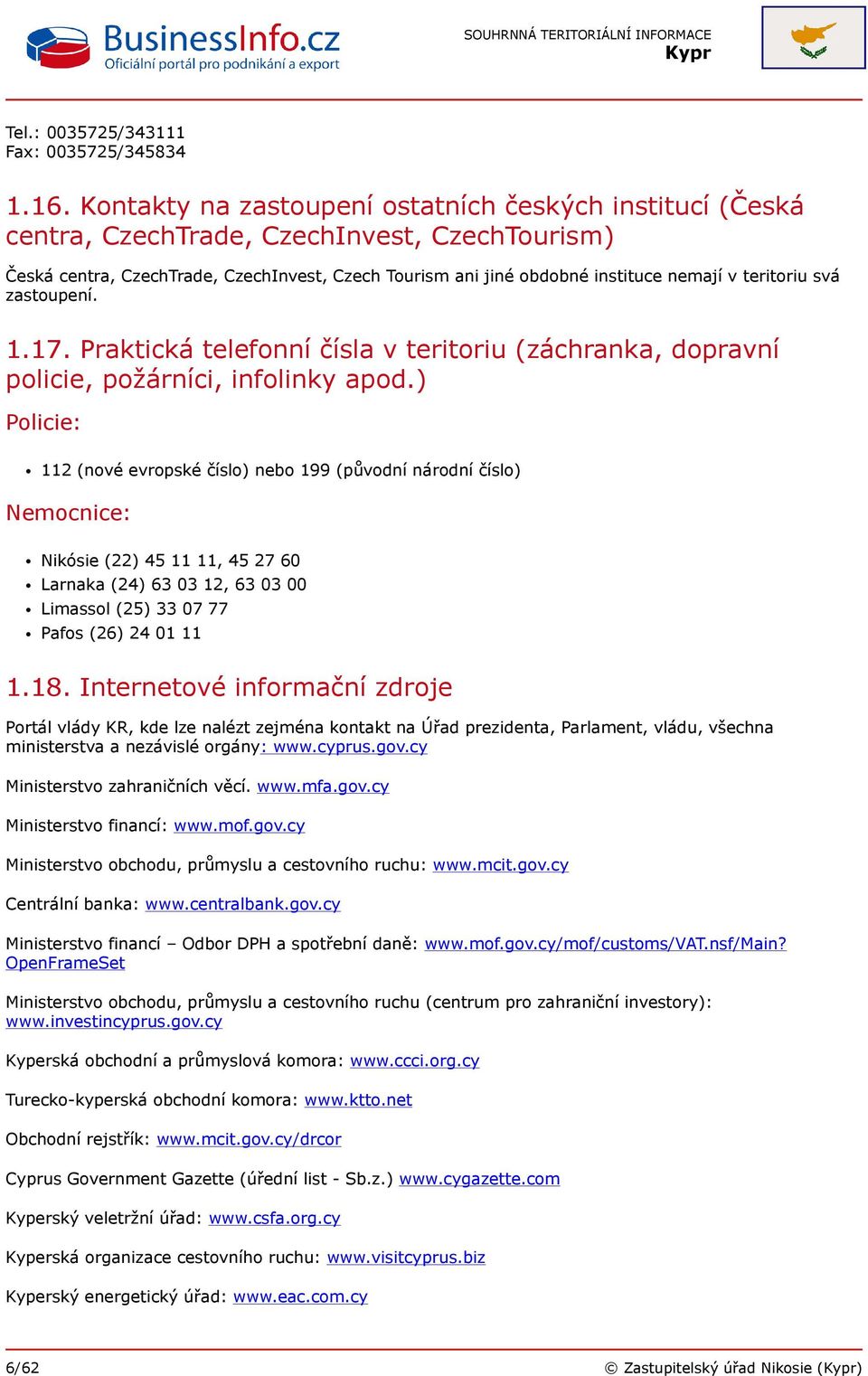 teritoriu svá zastoupení. 1.17. Praktická telefonní čísla v teritoriu (záchranka, dopravní policie, požárníci, infolinky apod.