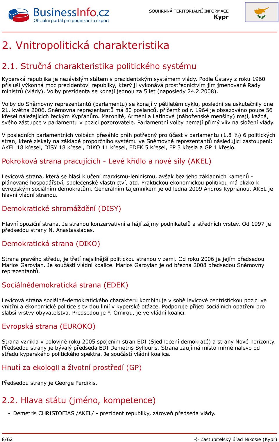 .2.2008). Volby do Sněmovny reprezentantů (parlamentu) se konají v pětiletém cyklu, poslední se uskutečnily dne 21. května 2006. Sněmovna reprezentantů má 80 poslanců, přičemž od r.