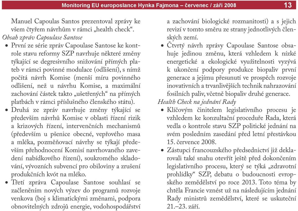 (odlišení), s nímž počítá návrh Komise (menší míru povinného odlišení, než u návrhu Komise, a maximální zachování částek takto ušetřených na přímých platbách v rámci příslušného členského státu).