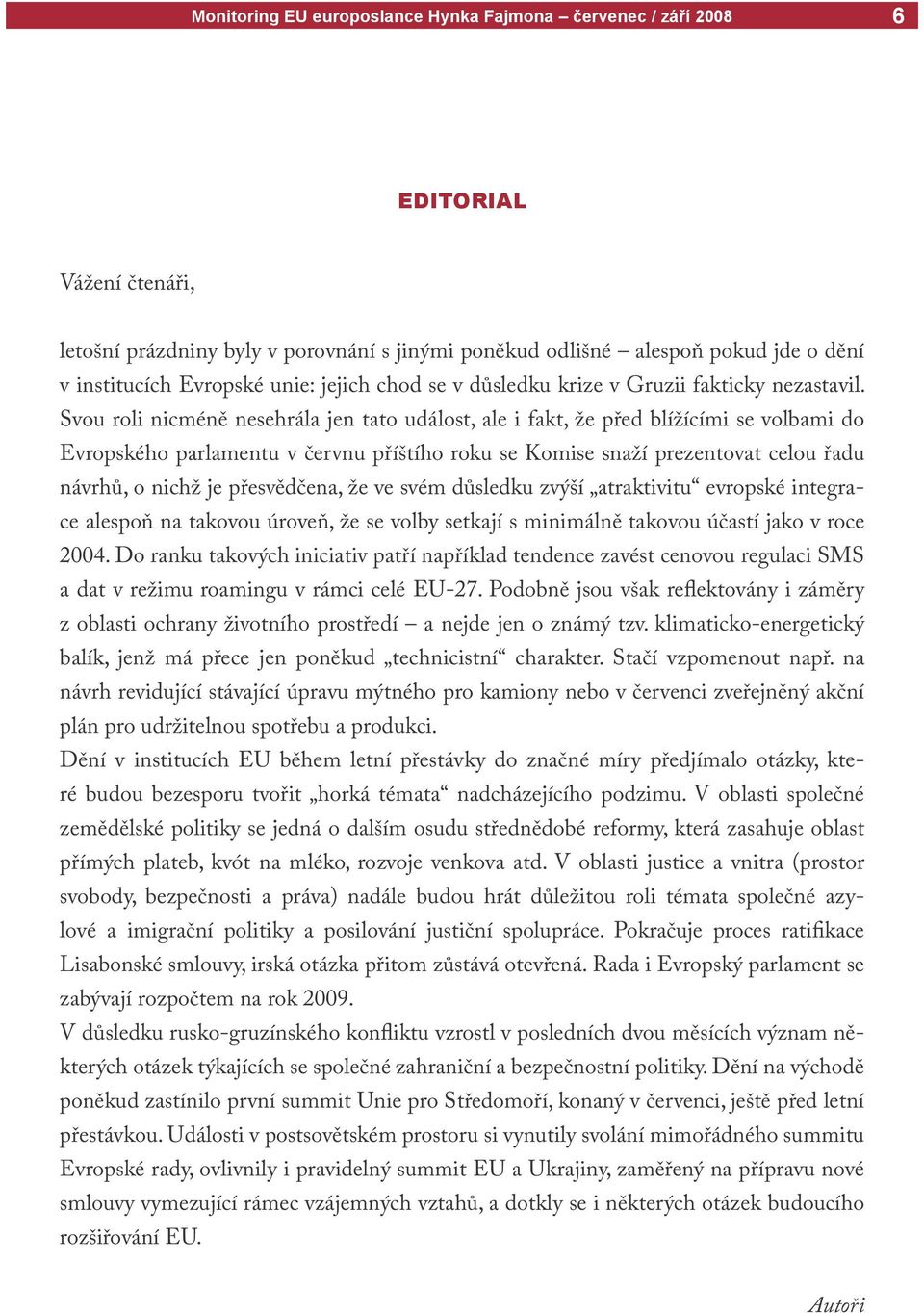 Svou roli nicméně nesehrála jen tato událost, ale i fakt, že před blížícími se volbami do Evropského parlamentu v červnu příštího roku se Komise snaží prezentovat celou řadu návrhů, o nichž je