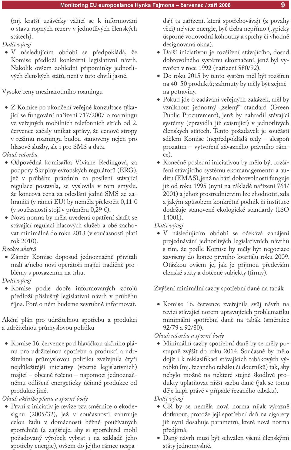 Vysoké ceny mezinárodního roamingu Z Komise po ukončení veřejné konzultace týkající se fungování nařízení 717/2007 o roamingu ve veřejných mobilních telefonních sítích od 2.